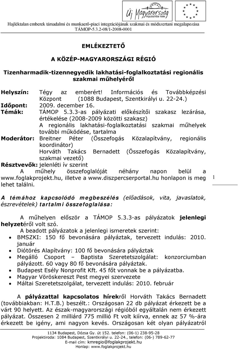 3-as pályázati előkészítői szakasz lezárása, értékelése (2008-2009 közötti szakasz) A regionális lakhatási-foglalkoztatási szakmai műhelyek további működése, tartalma Moderátor: Breitner Péter