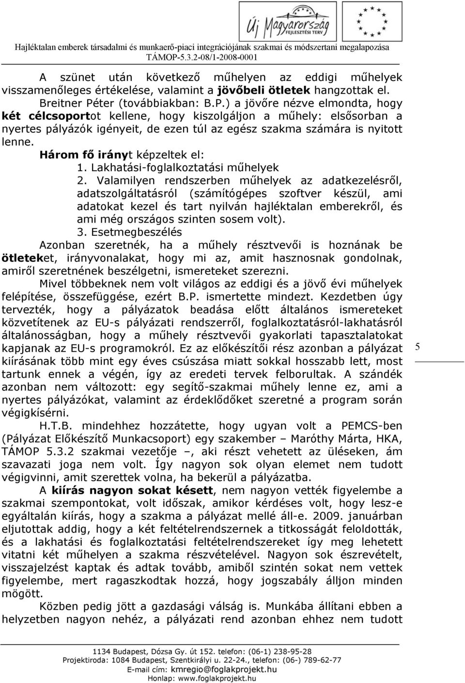 ) a jövőre nézve elmondta, hogy két célcsoportot kellene, hogy kiszolgáljon a műhely: elsősorban a nyertes pályázók igényeit, de ezen túl az egész szakma számára is nyitott lenne.