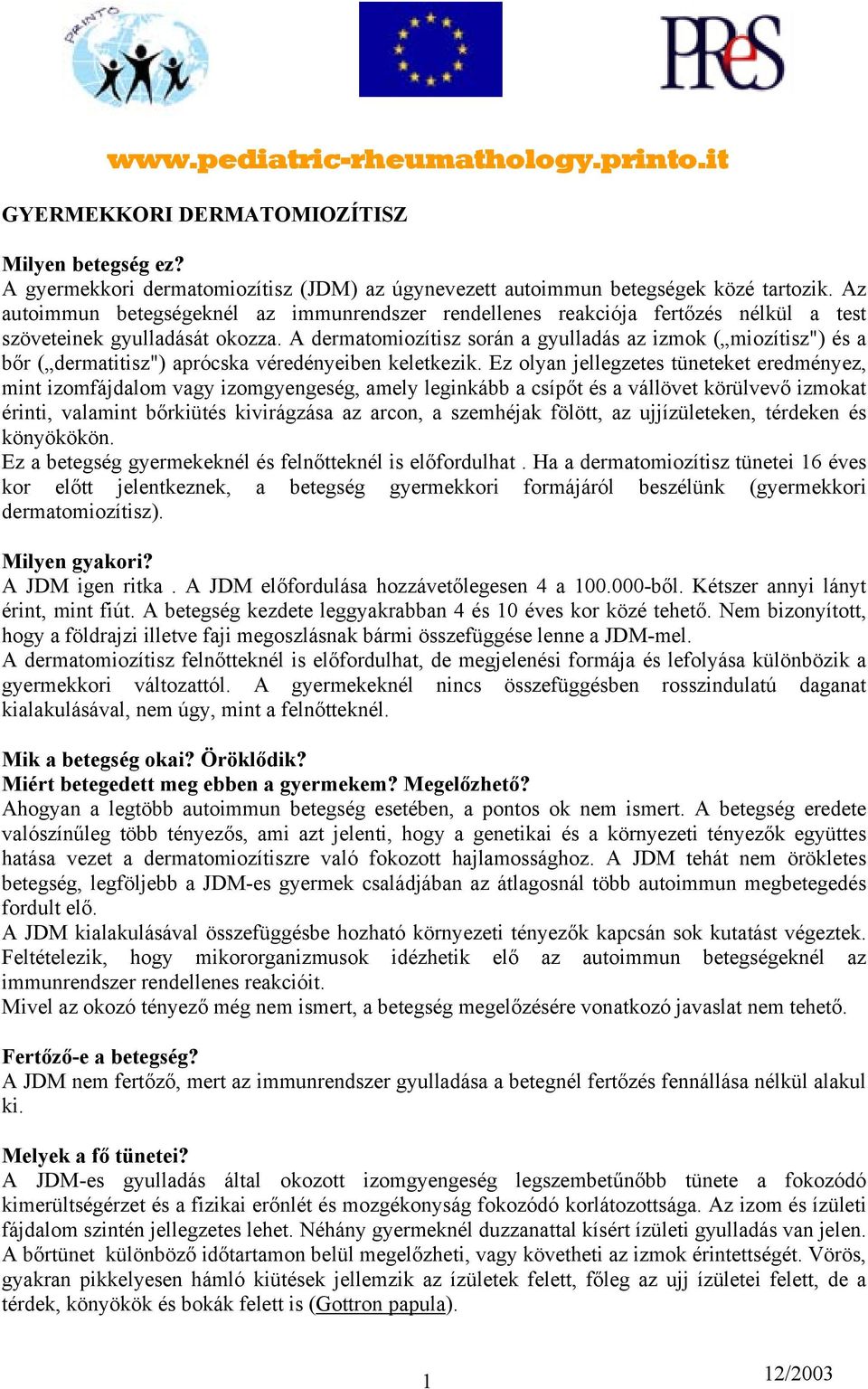 A dermatomiozítisz során a gyulladás az izmok ( miozítisz") és a bőr ( dermatitisz") aprócska véredényeiben keletkezik.