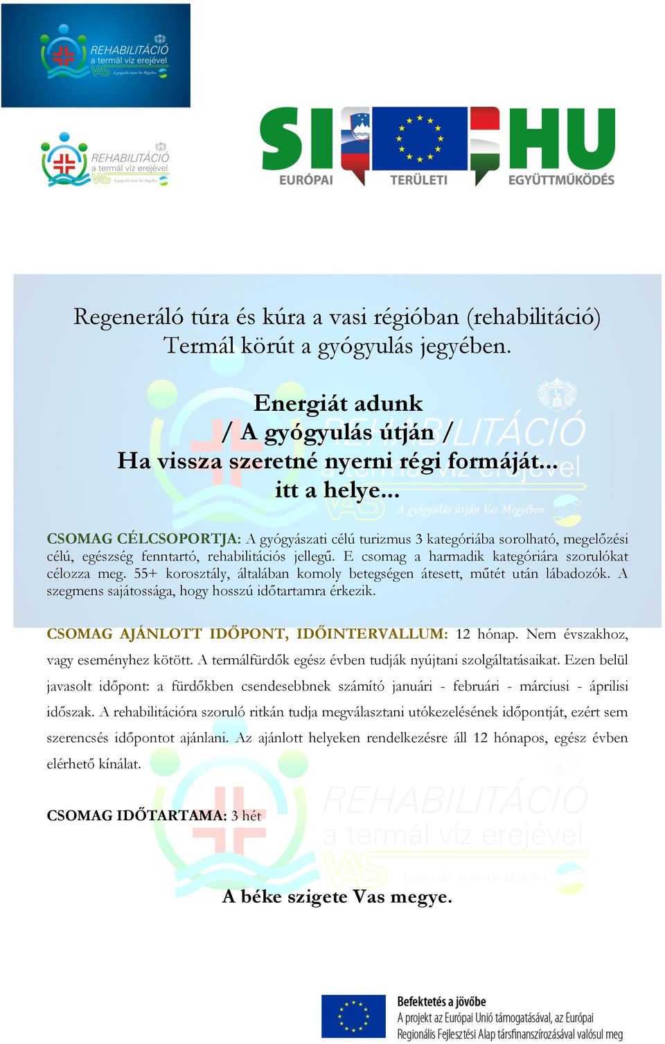 55+ korosztály, általában komoly betegségen átesett, műtét után lábadozók. A szegmens sajátossága, hogy hosszú időtartamra érkezik. CSOMAG AJÁNLOTT IDŐPONT, IDŐINTERVALLUM: 12 hónap.