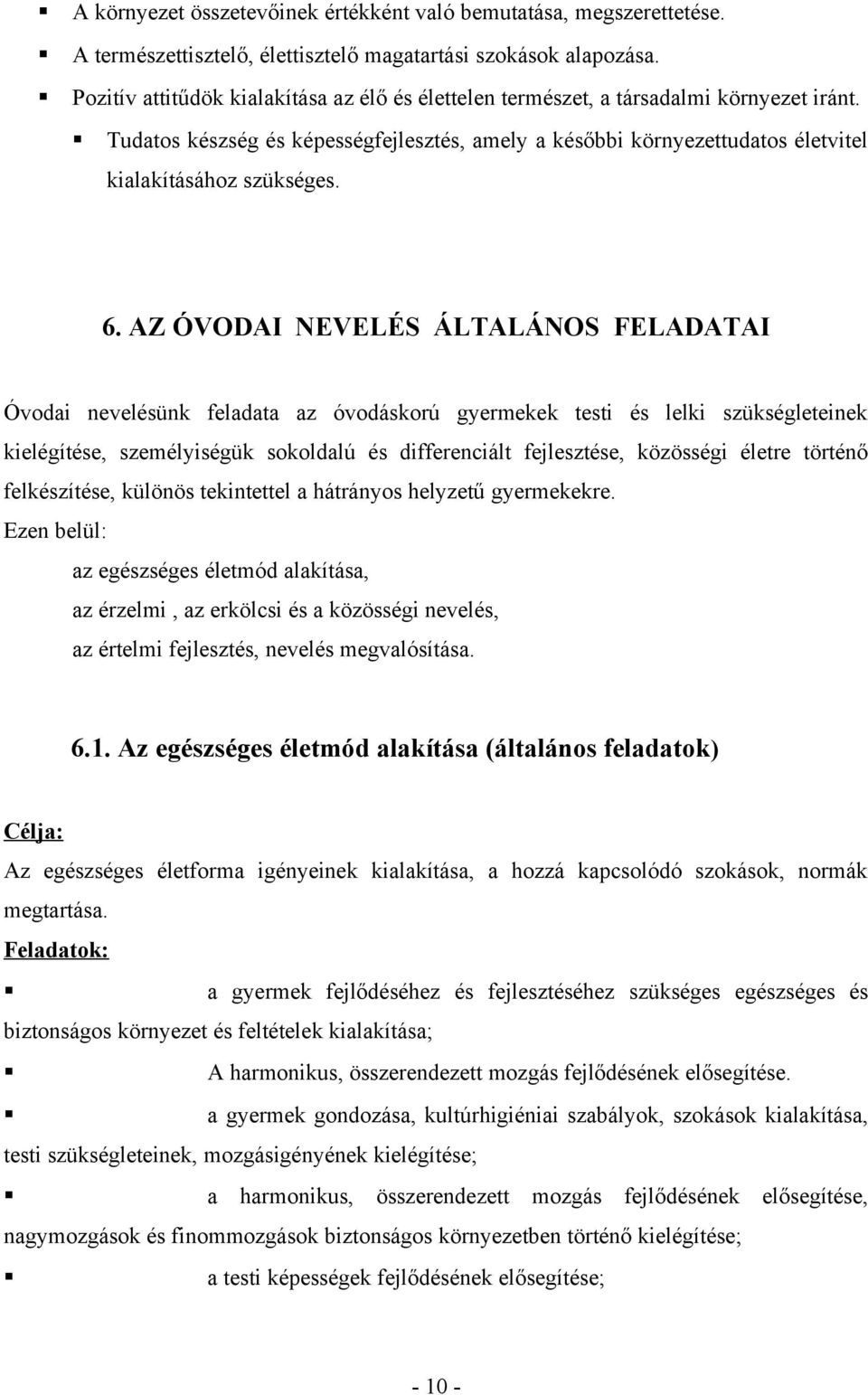 6. AZ ÓVODAI NEVELÉS ÁLTALÁNOS FELADATAI Óvodai nevelésünk feladata az óvodáskorú gyermekek testi és lelki szükségleteinek kielégítése, személyiségük sokoldalú és differenciált fejlesztése, közösségi