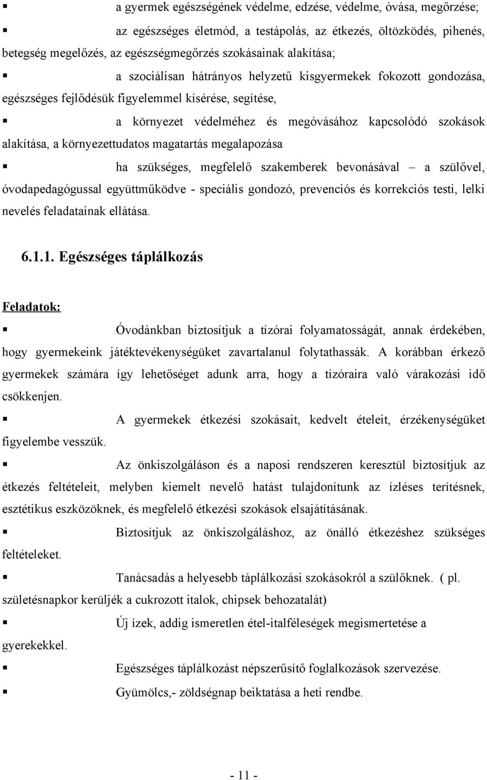 környezettudatos magatartás megalapozása ha szükséges, megfelelő szakemberek bevonásával a szülővel, óvodapedagógussal együttműködve - speciális gondozó, prevenciós és korrekciós testi, lelki nevelés