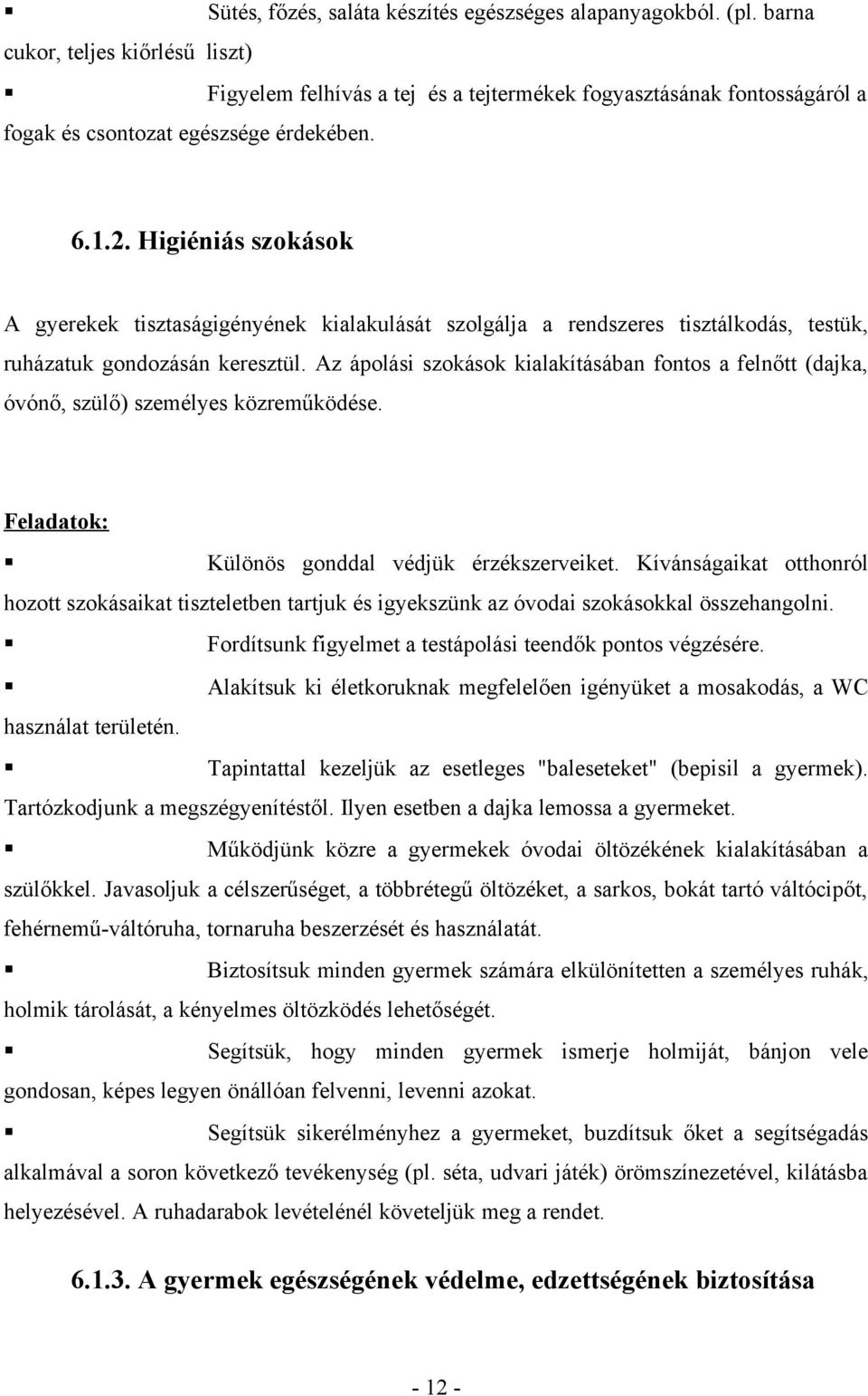 Higiéniás szokások A gyerekek tisztaságigényének kialakulását szolgálja a rendszeres tisztálkodás, testük, ruházatuk gondozásán keresztül.