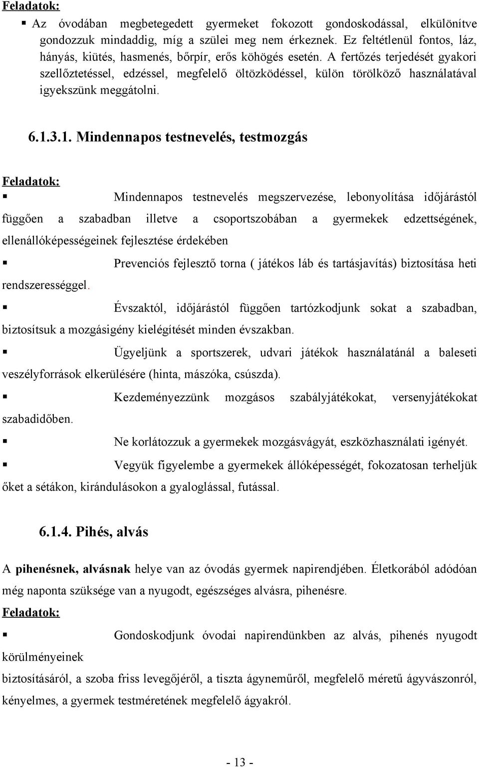 A fertőzés terjedését gyakori szellőztetéssel, edzéssel, megfelelő öltözködéssel, külön törölköző használatával igyekszünk meggátolni. 6.1.