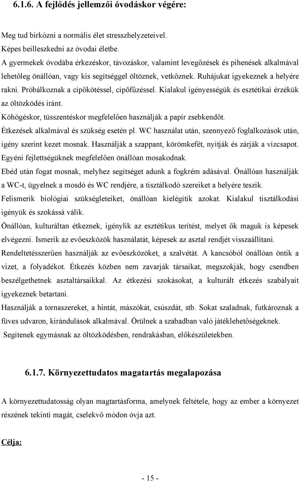 Próbálkoznak a cipőkötéssel, cipőfűzéssel. Kialakul igényességük és esztétikai érzékük az öltözködés iránt. Köhögéskor, tüsszentéskor megfelelően használják a papír zsebkendőt.