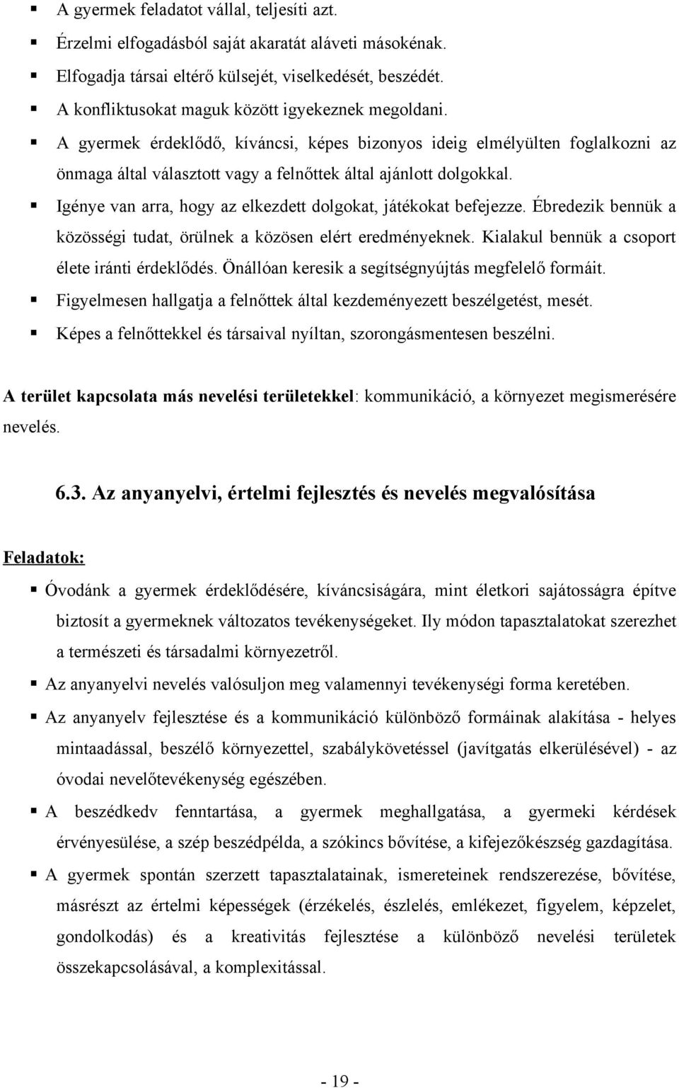 Igénye van arra, hogy az elkezdett dolgokat, játékokat befejezze. Ébredezik bennük a közösségi tudat, örülnek a közösen elért eredményeknek. Kialakul bennük a csoport élete iránti érdeklődés.