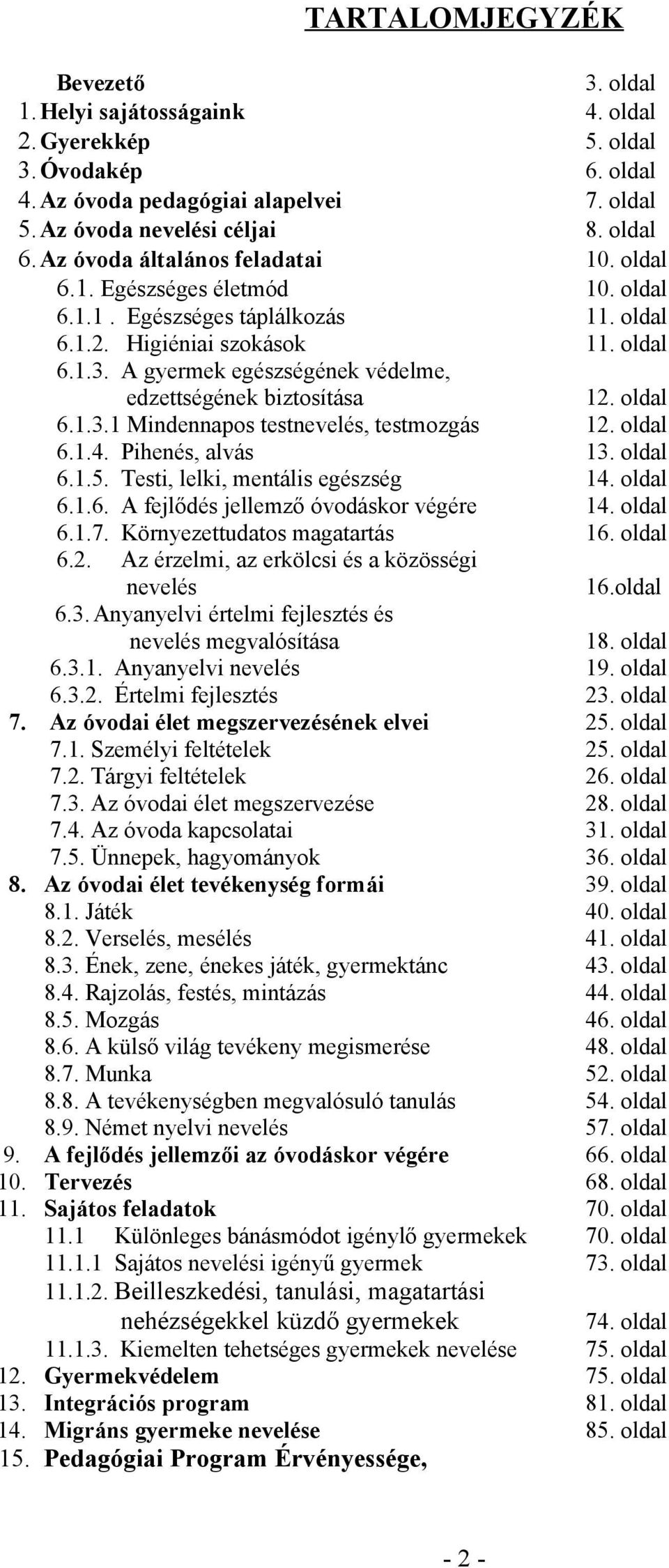 A gyermek egészségének védelme, edzettségének biztosítása 12. oldal 6.1.3.1 Mindennapos testnevelés, testmozgás 12. oldal 6.1.4. Pihenés, alvás 13. oldal 6.1.5. Testi, lelki, mentális egészség 14.