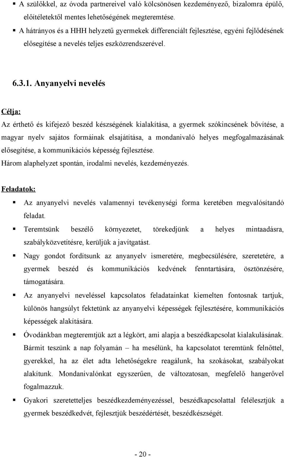 Anyanyelvi nevelés Célja: Az érthető és kifejező beszéd készségének kialakítása, a gyermek szókincsének bővítése, a magyar nyelv sajátos formáinak elsajátítása, a mondanivaló helyes megfogalmazásának