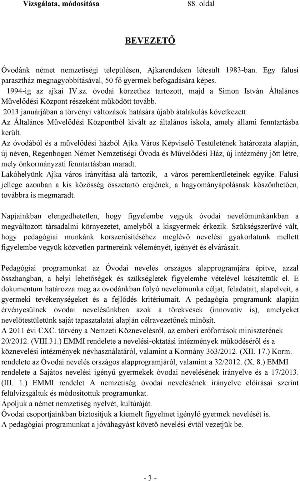 2013 januárjában a törvényi változások hatására újabb átalakulás következett. Az Általános Művelődési Központból kivált az általános iskola, amely állami fenntartásba került.