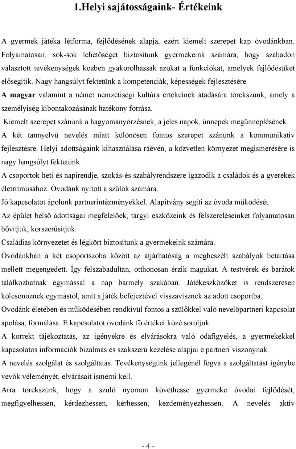 Nagy hangsúlyt fektetünk a kompetenciák, képességek fejlesztésére. A magyar valamint a német nemzetiségi kultúra értékeinek átadására törekszünk, amely a személyiség kibontakozásának hatékony forrása.