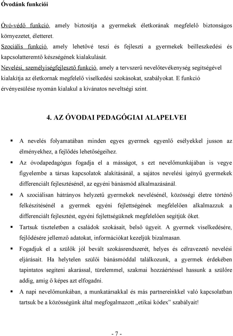 Nevelési, személyiségfejlesztő funkció, amely a tervszerű nevelőtevékenység segítségével kialakítja az életkornak megfelelő viselkedési szokásokat, szabályokat.