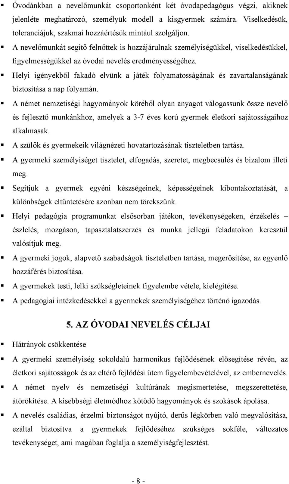 A nevelőmunkát segítő felnőttek is hozzájárulnak személyiségükkel, viselkedésükkel, figyelmességükkel az óvodai nevelés eredményességéhez.