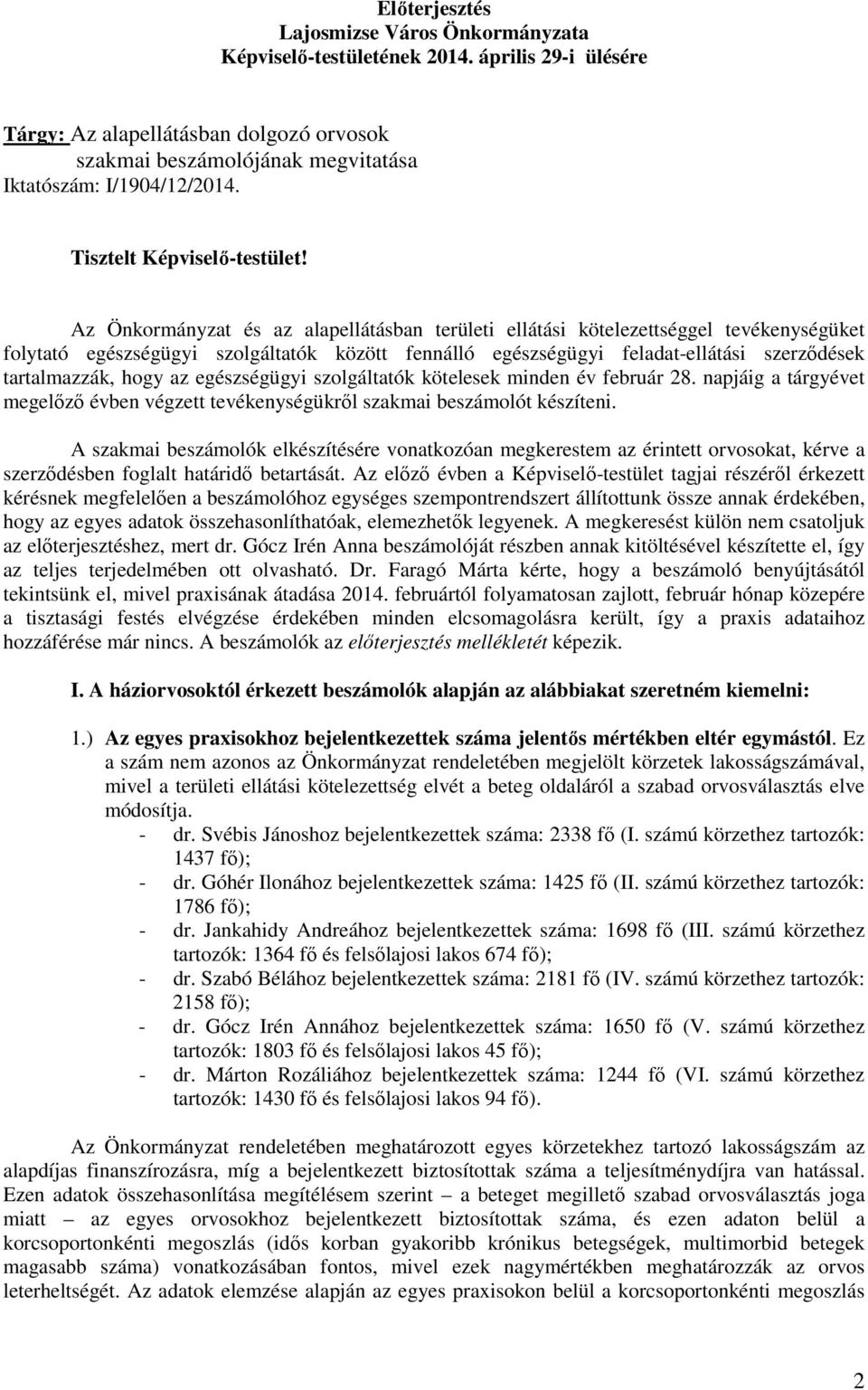 Az Önkormányzat és az alapellátásban területi ellátási kötelezettséggel tevékenységüket folytató egészségügyi szolgáltatók között fennálló egészségügyi feladat-ellátási szerzıdések tartalmazzák, hogy