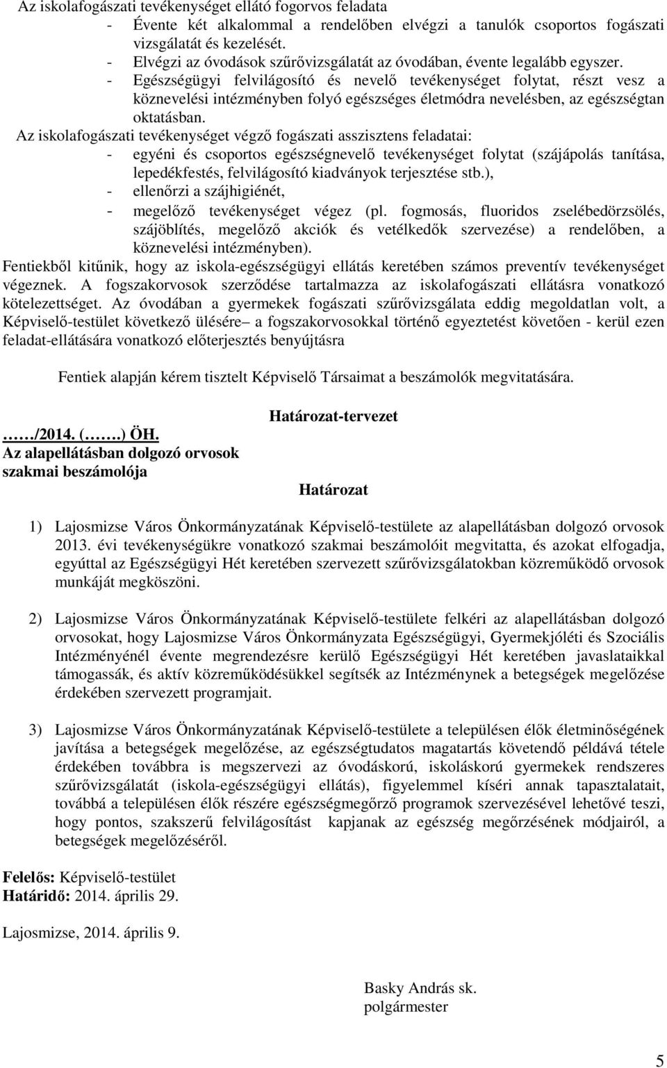 - Egészségügyi felvilágosító és nevelı tevékenységet folytat, részt vesz a köznevelési intézményben folyó egészséges életmódra nevelésben, az egészségtan oktatásban.