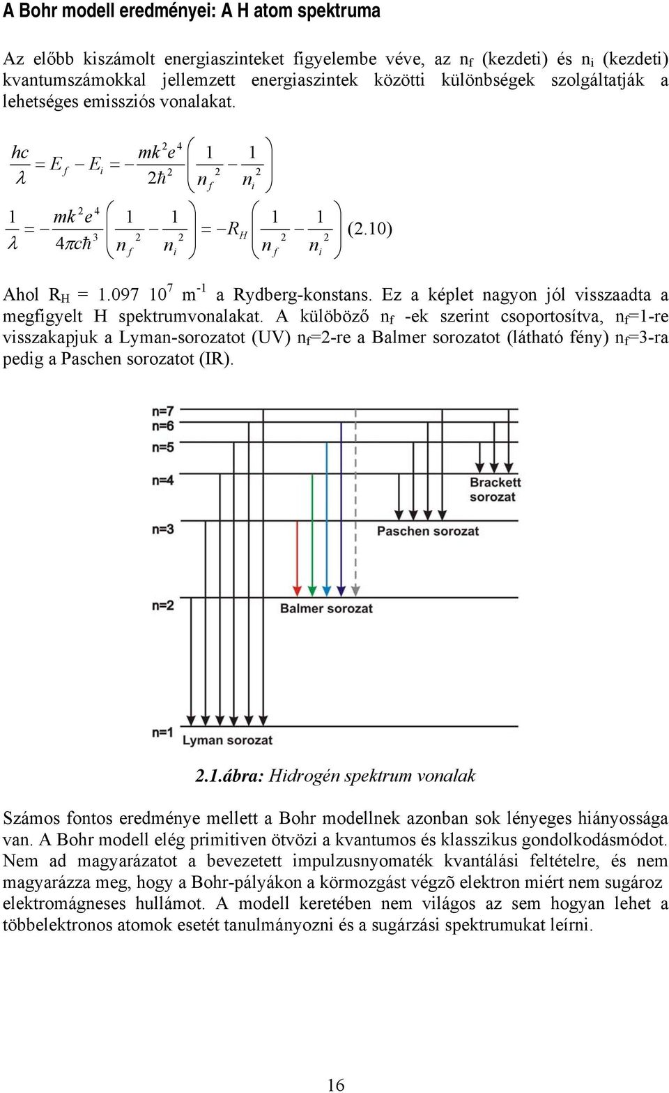 A ülöböző n f - szrin csoorosíva, n f 1-r visszaaju a Lyman-sorozao UV n f -r a Balmr sorozao láaó fény n f 3-ra ig a Pascn sorozao IR..1.ábra: Hirogén srum vonala Számos fonos rmény mll a Bor molln azonban so lénygs iányossága van.