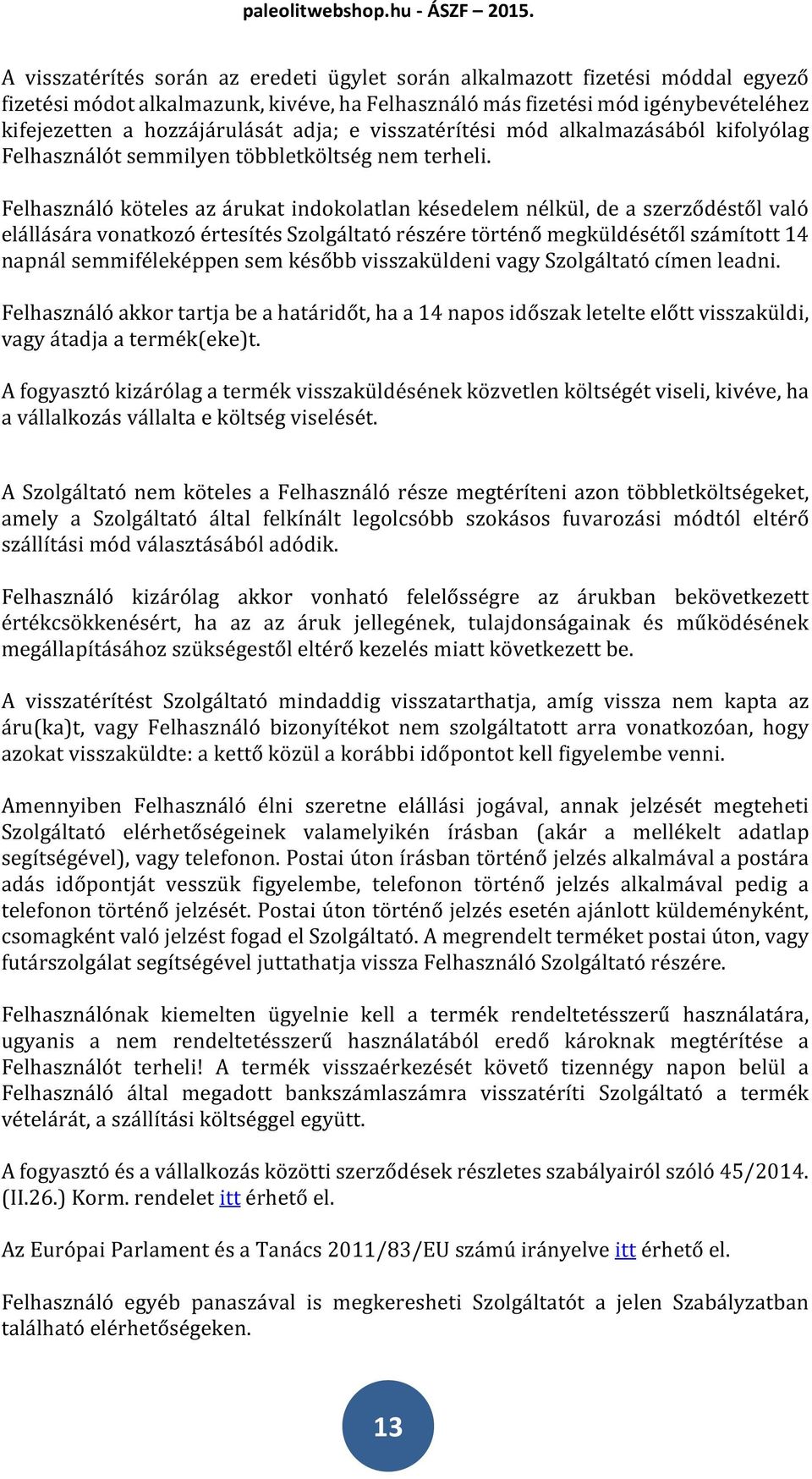 Felhasználó köteles az árukat indokolatlan késedelem nélkül, de a szerződéstől való elállására vonatkozó értesítés Szolgáltató részére történő megküldésétől számított 14 napnál semmiféleképpen sem