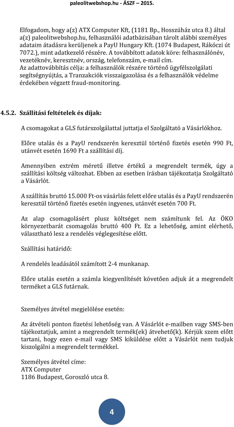 Az adattovábbítás célja: a felhasználók részére történő ügyfélszolgálati segítségnyújtás, a Tranzakciók visszaigazolása és a felhasználók védelme érdekében végzett fraud-monitoring. 4.5.2.