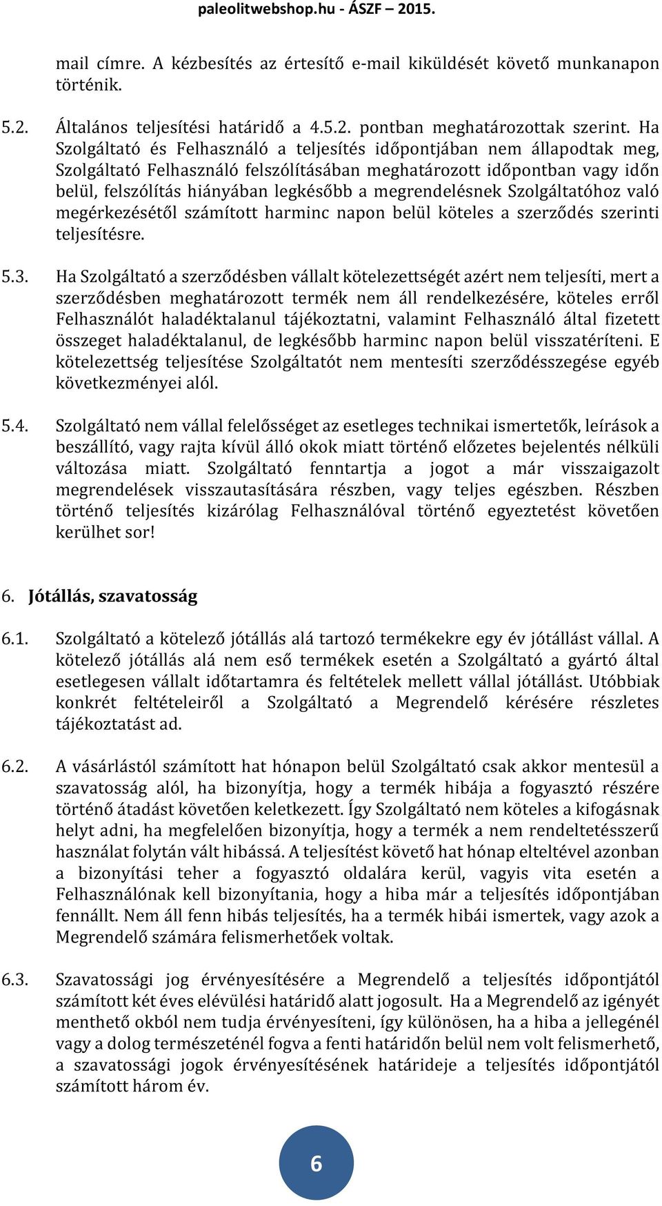 megrendelésnek Szolgáltatóhoz való megérkezésétől számított harminc napon belül köteles a szerződés szerinti teljesítésre. 5.3.