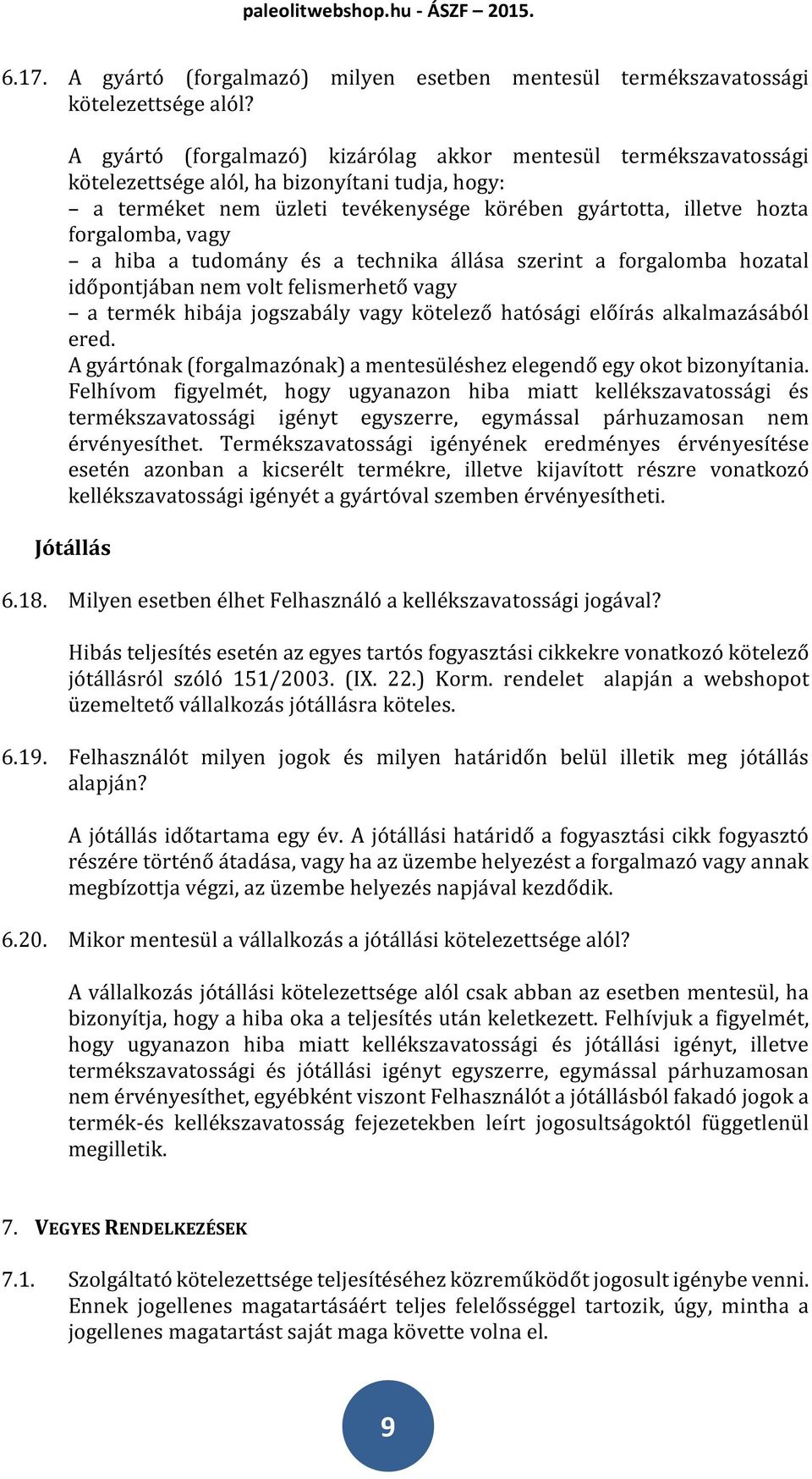 a hiba a tudomány és a technika állása szerint a forgalomba hozatal időpontjában nem volt felismerhető vagy a termék hibája jogszabály vagy kötelező hatósági előírás alkalmazásából ered.