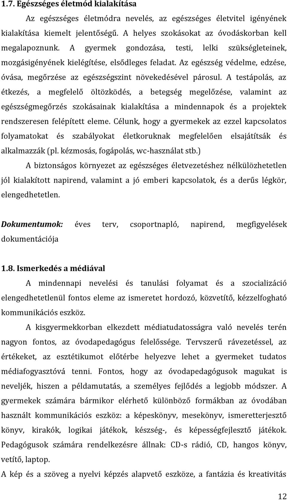 A testápolás, az étkezés, a megfelelő öltözködés, a betegség megelőzése, valamint az egészségmegőrzés szokásainak kialakítása a mindennapok és a projektek rendszeresen felépített eleme.