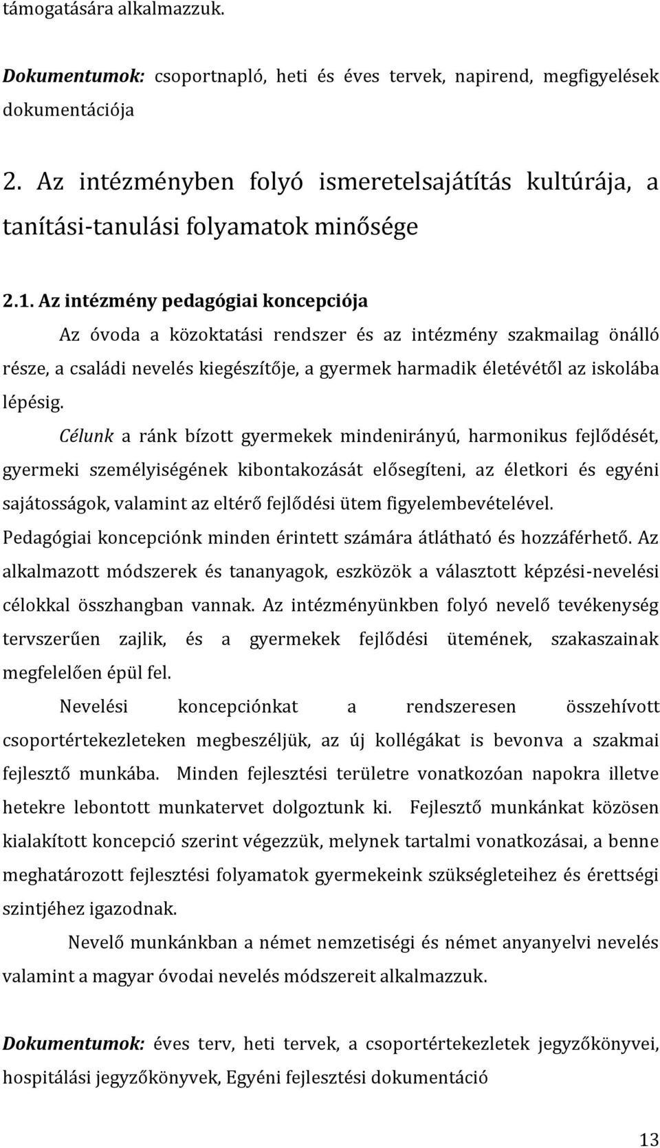 Az intézmény pedagógiai koncepciója Az óvoda a közoktatási rendszer és az intézmény szakmailag önálló része, a családi nevelés kiegészítője, a gyermek harmadik életévétől az iskolába lépésig.