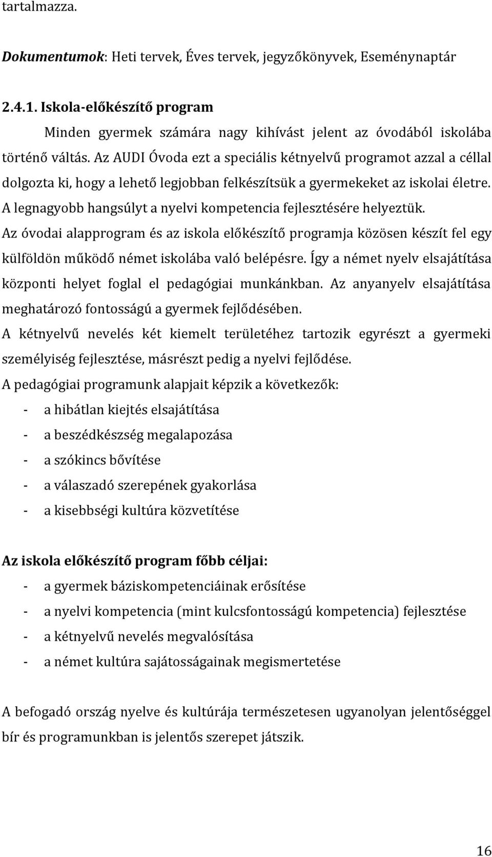 A legnagyobb hangsúlyt a nyelvi kompetencia fejlesztésére helyeztük. Az óvodai alapprogram és az iskola előkészítő programja közösen készít fel egy külföldön működő német iskolába való belépésre.