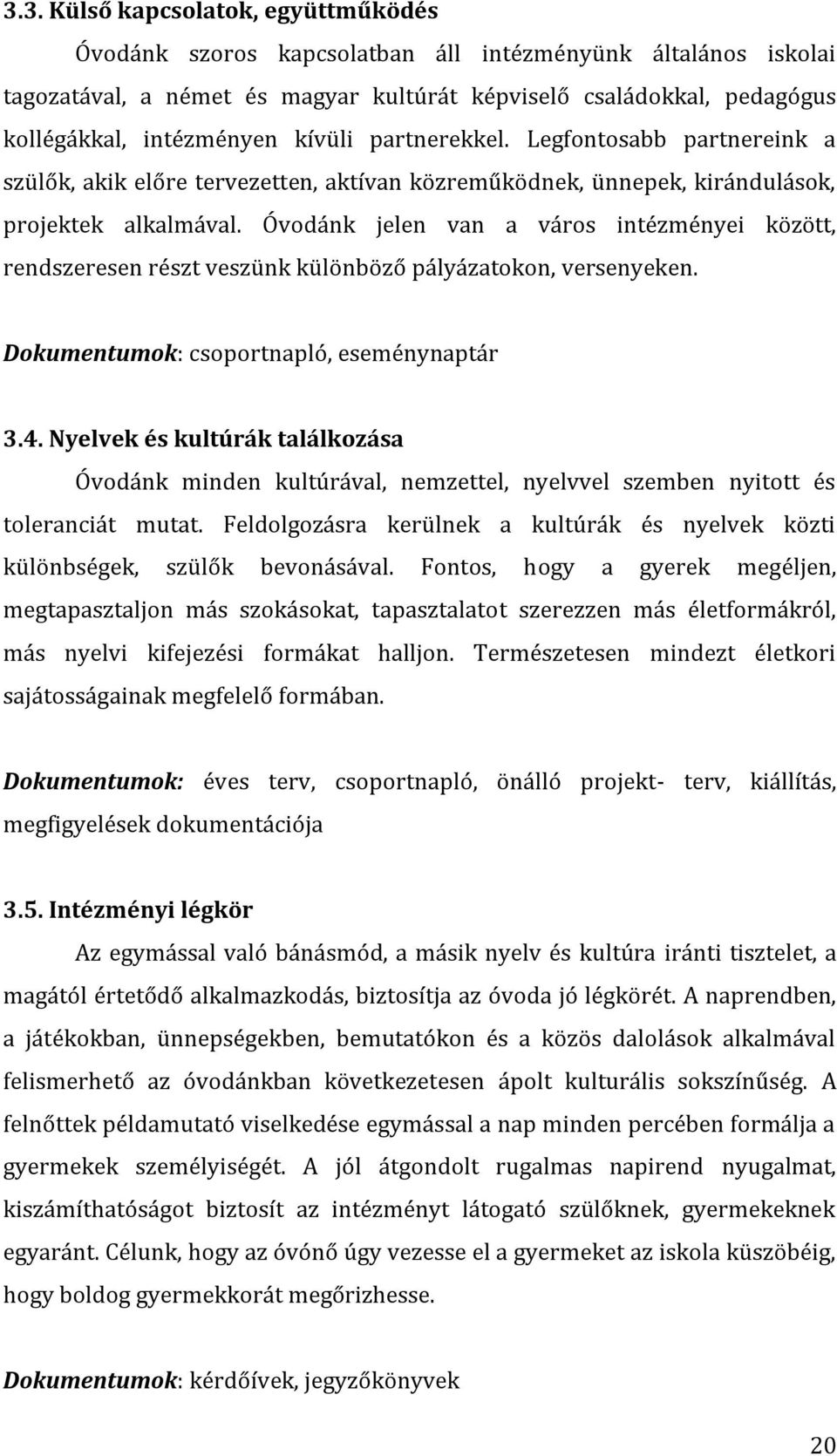 Óvodánk jelen van a város intézményei között, rendszeresen részt veszünk különböző pályázatokon, versenyeken. Dokumentumok: csoportnapló, eseménynaptár 3.4.