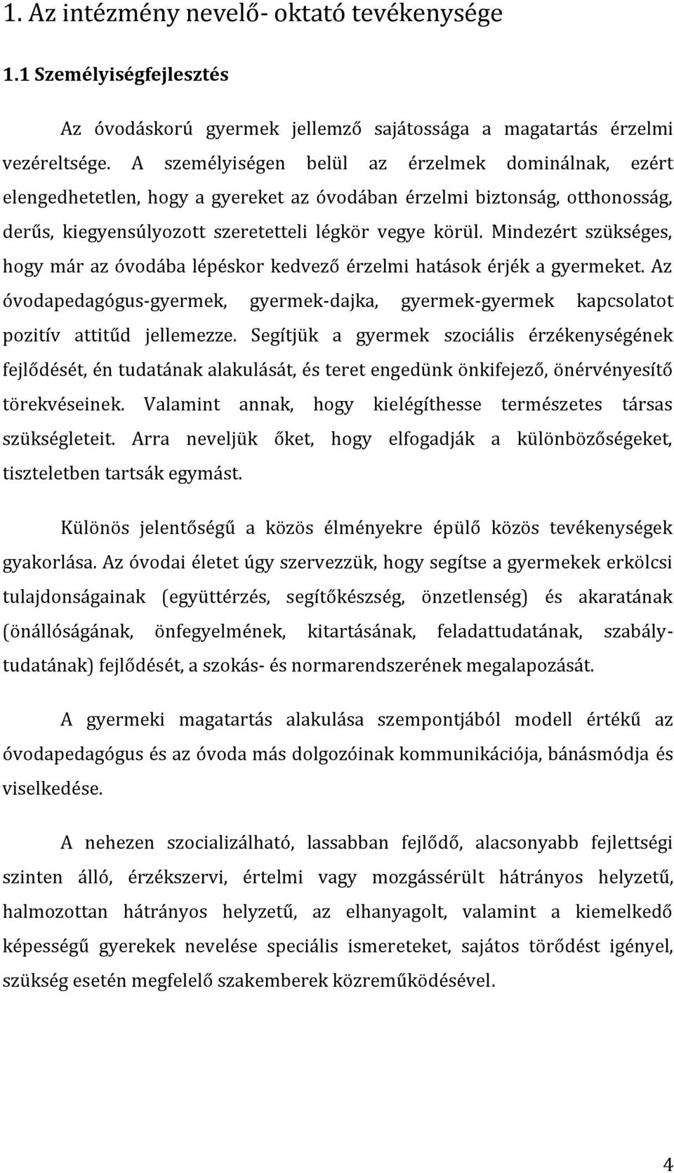 Mindezért szükséges, hogy már az óvodába lépéskor kedvező érzelmi hatások érjék a gyermeket. Az óvodapedagógus-gyermek, gyermek-dajka, gyermek-gyermek kapcsolatot pozitív attitűd jellemezze.