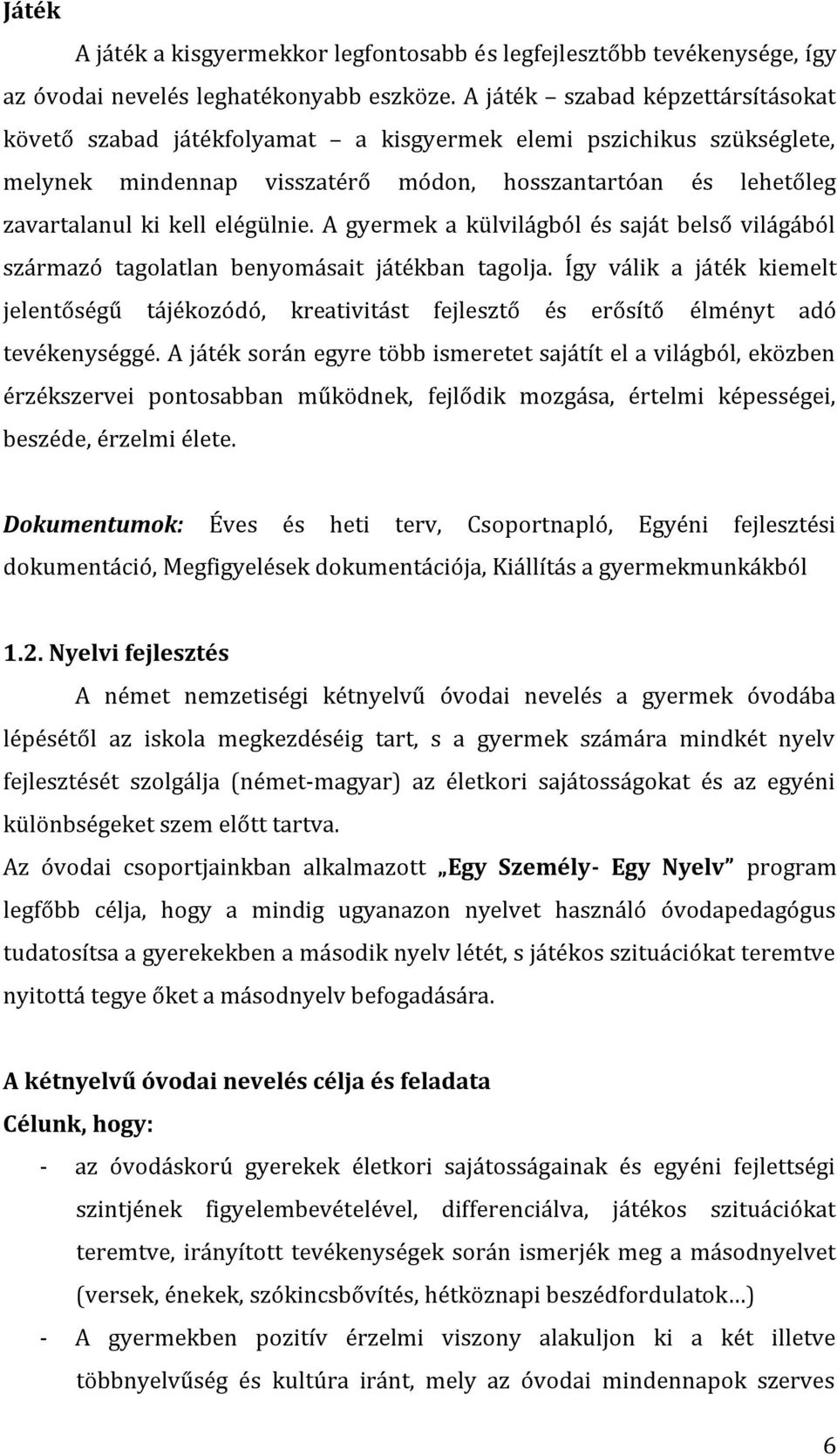 A gyermek a külvilágból és saját belső világából származó tagolatlan benyomásait játékban tagolja.