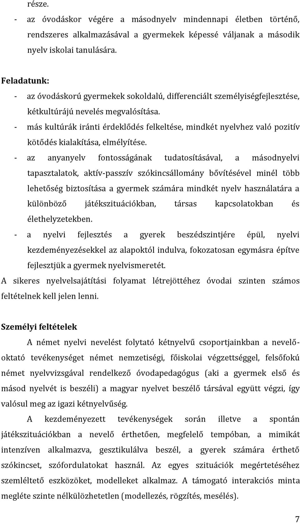 - más kultúrák iránti érdeklődés felkeltése, mindkét nyelvhez való pozitív kötődés kialakítása, elmélyítése.