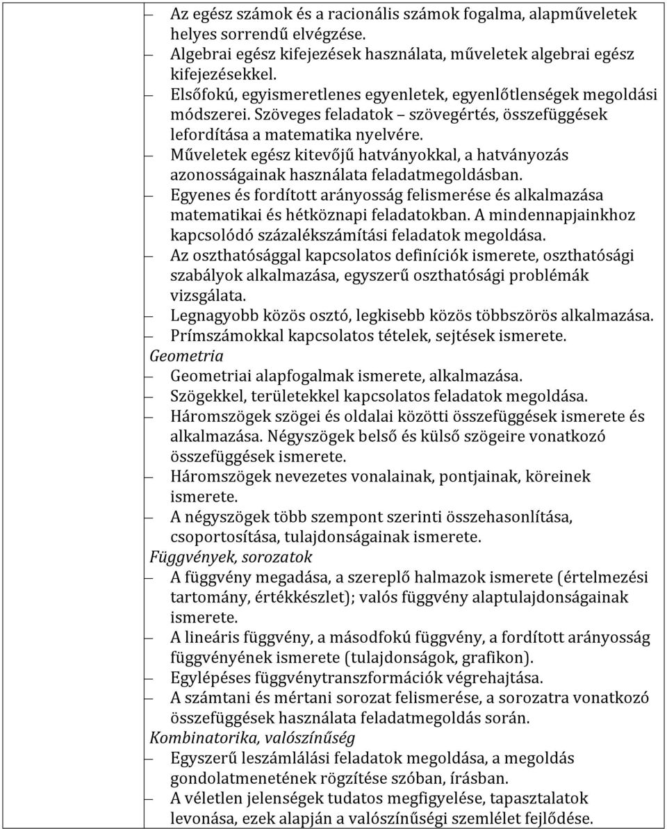 Műveletek egész kitevőjű hatványokkal, a hatványozás azonosságainak használata feladatmegoldásban. Egyenes és fordított arányosság felismerése és alkalmazása matematikai és hétköznapi feladatokban.