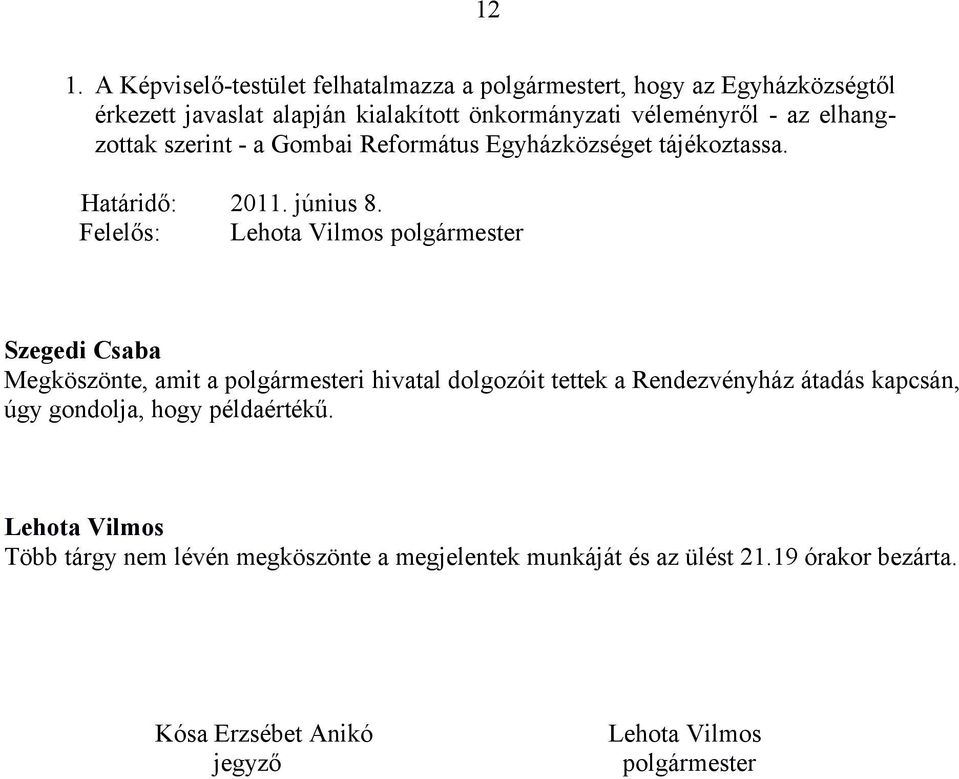 Felelős: polgármester Megköszönte, amit a polgármesteri hivatal dolgozóit tettek a Rendezvényház átadás kapcsán, úgy gondolja,