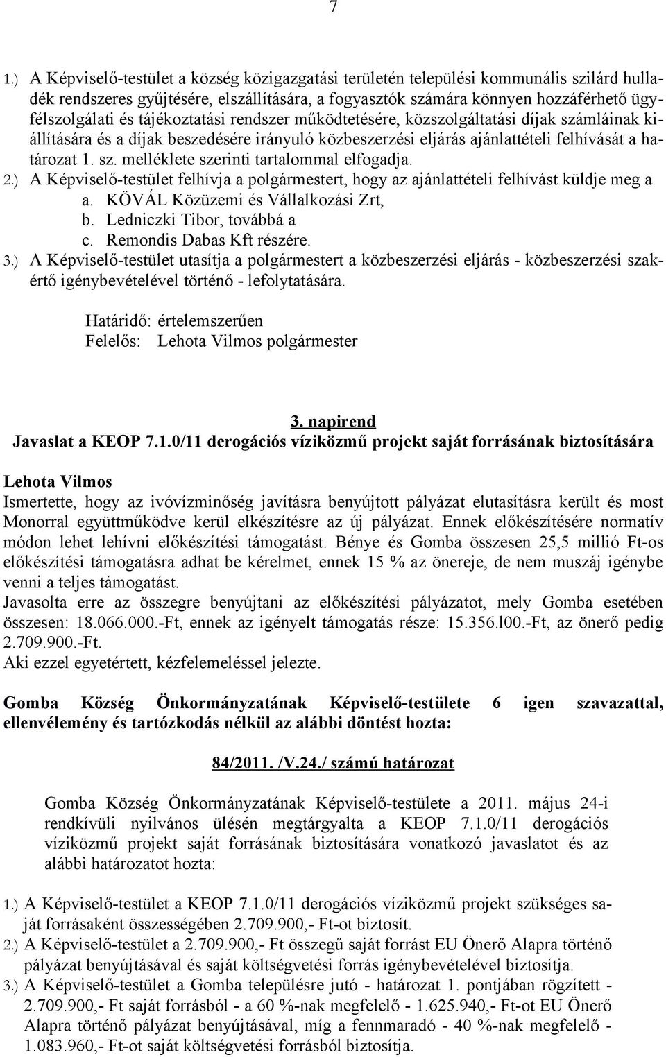 2.) A Képviselő-testület felhívja a polgármestert, hogy az ajánlattételi felhívást küldje meg a a. KÖVÁL Közüzemi és Vállalkozási Zrt, b. Ledniczki Tibor, továbbá a c. Remondis Dabas Kft részére. 3.