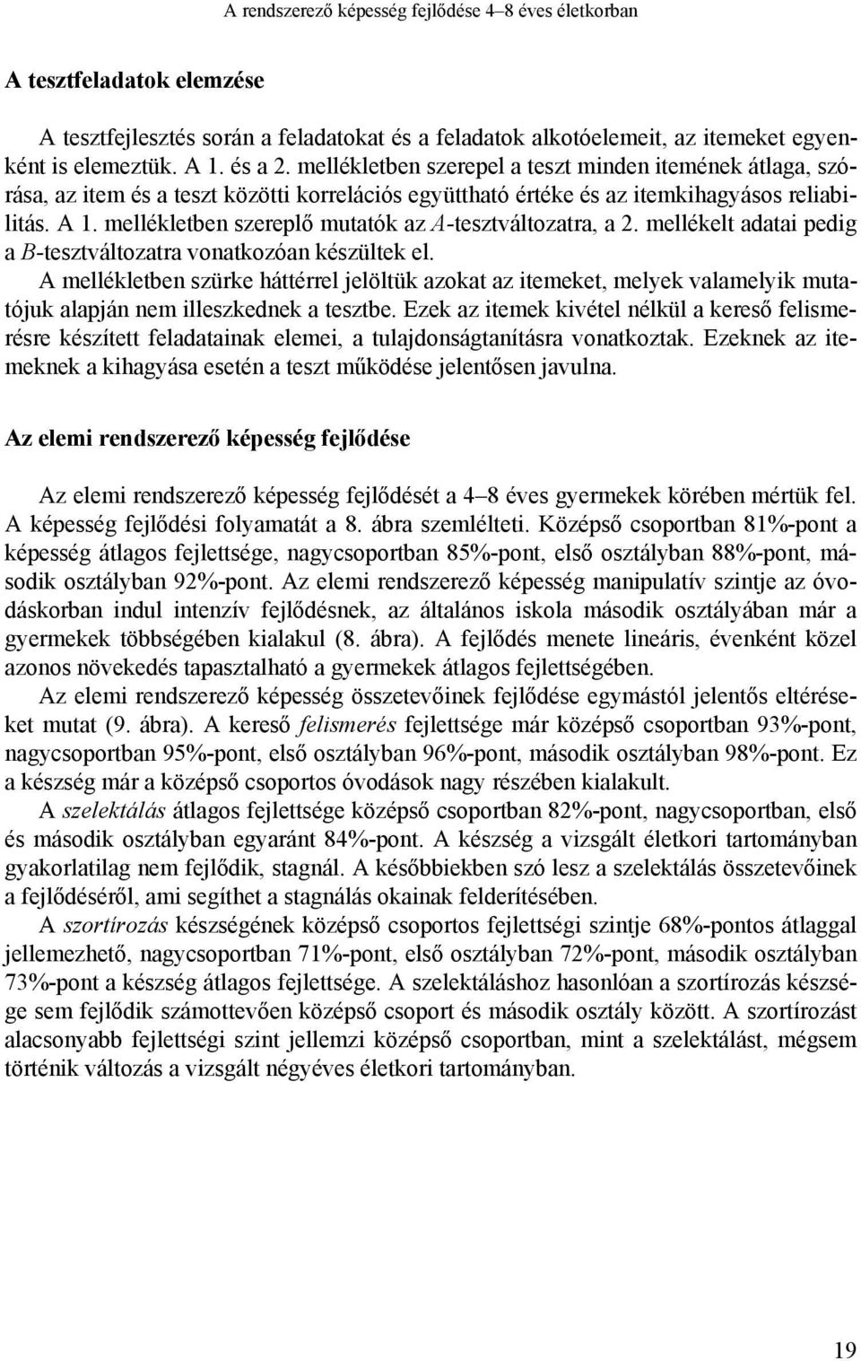 mellékletben szereplő mutatók az A-tesztváltozatra, a 2. mellékelt adatai pedig a B-tesztváltozatra vonatkozóan készültek el.