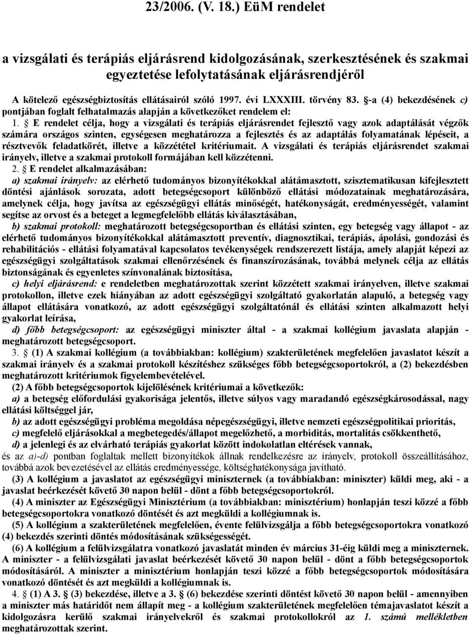 évi LXXXIII. törvény 83. -a (4) bekezdésének c) pontjában foglalt felhatalmazás alapján a következőket rendelem el: 1.