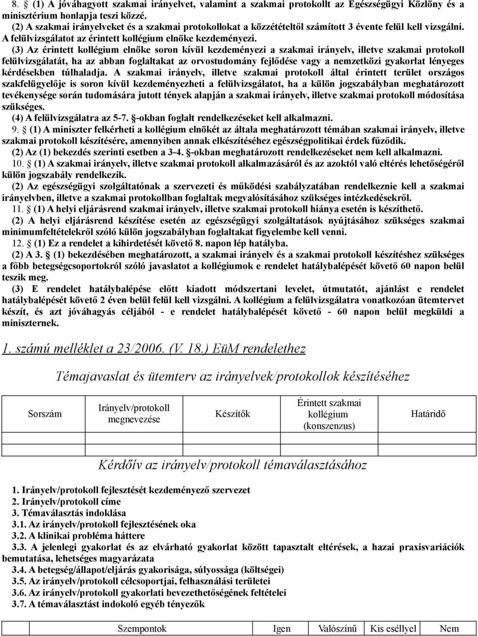 (3) Az érintett kollégium elnöke soron kívül kezdeményezi a szakmai irányelv, illetve szakmai protokoll felülvizsgálatát, ha az abban foglaltakat az orvostudomány fejlődése vagy a nemzetközi