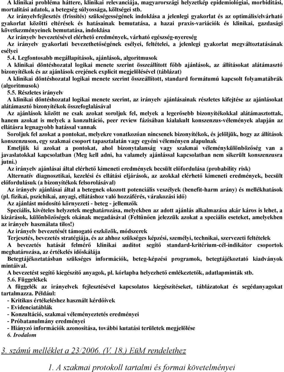 klinikai, gazdasági következményeinek bemutatása, indoklása Az irányelv bevezetésével elérhető eredmények, várható egészség-nyereség Az irányelv gyakorlati bevezethetőségének esélyei, feltételei, a