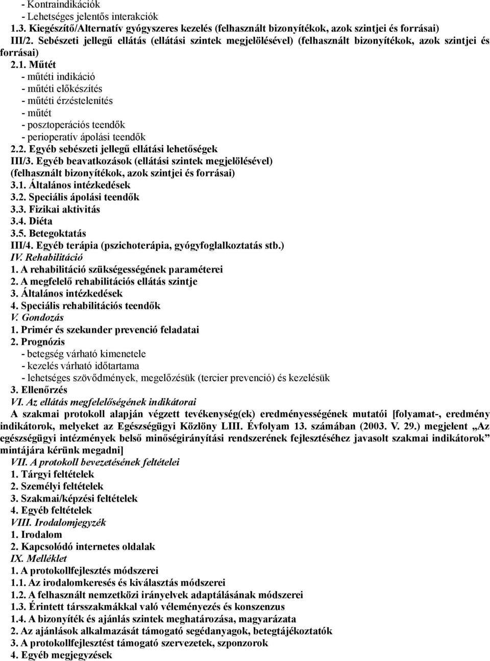 Műtét - műtéti indikáció - műtéti előkészítés - műtéti érzéstelenítés - műtét - posztoperációs teendők - perioperatív ápolási teendők 2.2. Egyéb sebészeti jellegű ellátási lehetőségek III/3.