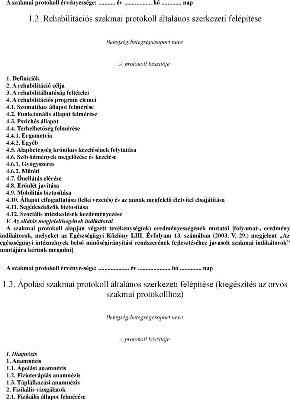 4.1. Ergometria 4.4.2. Egyéb 4.5. Alapbetegség krónikus kezelésének folytatása 4.6. Szövődmények megelőzése és kezelése 4.6.1. Gyógyszeres 4.6.2. Műtéti 4.7. Önellátás elérése 4.8. Erőnlét javítása 4.