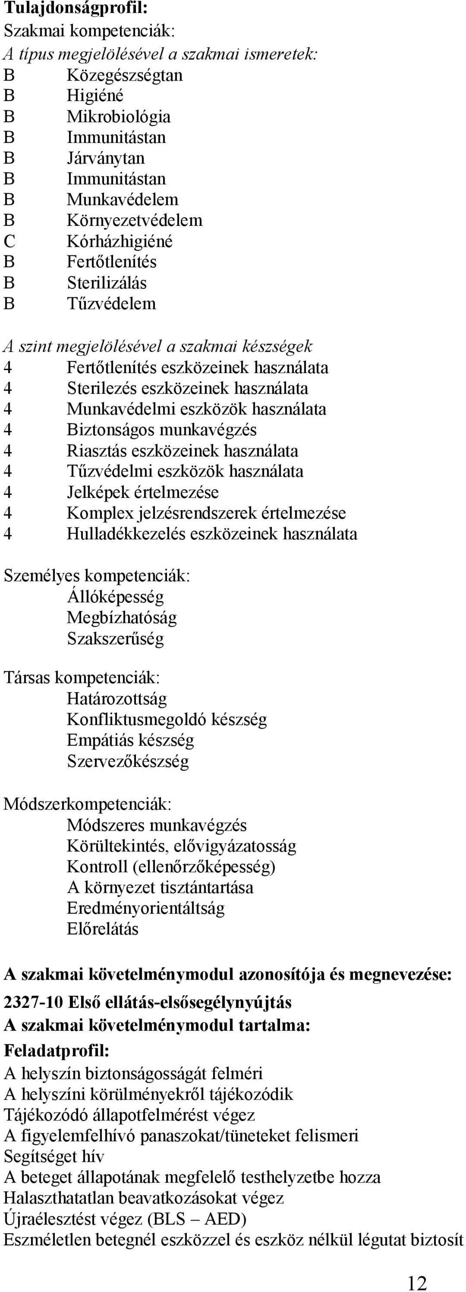 használata 4 iztonságos munkavégzés 4 Riasztás eszközeinek használata 4 Tűzvédelmi eszközök használata 4 Jelképek értelmezése 4 Komplex jelzésrendszerek értelmezése 4 Hulladékkezelés eszközeinek