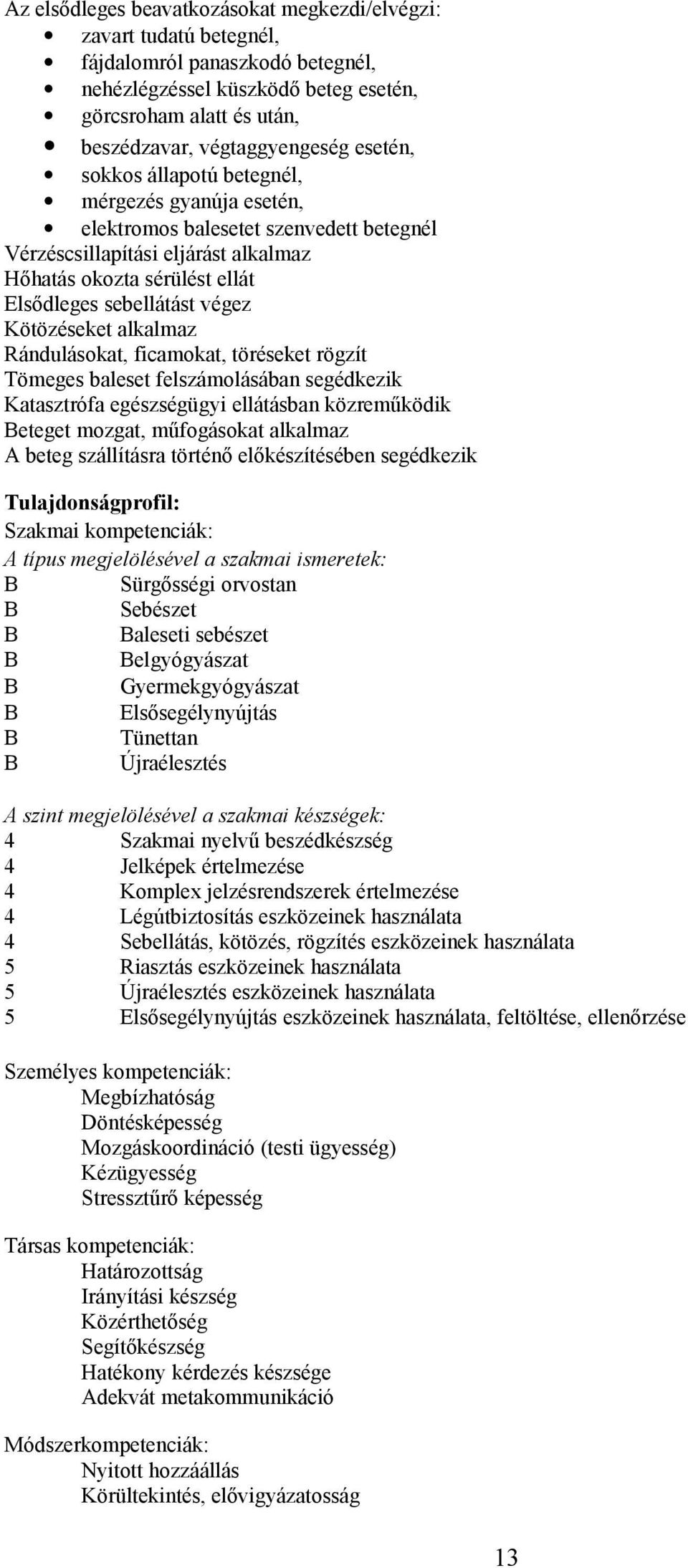 Kötözéseket alkalmaz Rándulásokat, ficamokat, töréseket rögzít Tömeges baleset felszámolásában segédkezik Katasztrófa egészségügyi ellátásban közreműködik eteget mozgat, műfogásokat alkalmaz A beteg