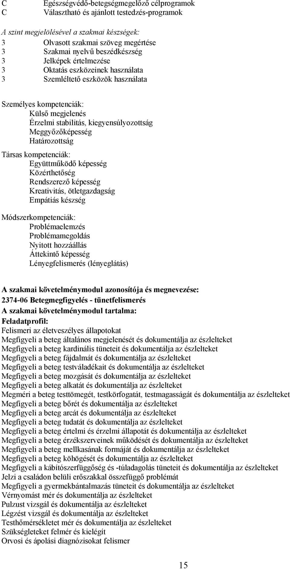 Meggyőzőképesség Határozottság Társas kompetenciák: Együttműködő képesség Közérthetőség Rendszerező képesség Kreativitás, ötletgazdagság Empátiás készség Módszerkompetenciák: Problémaelemzés