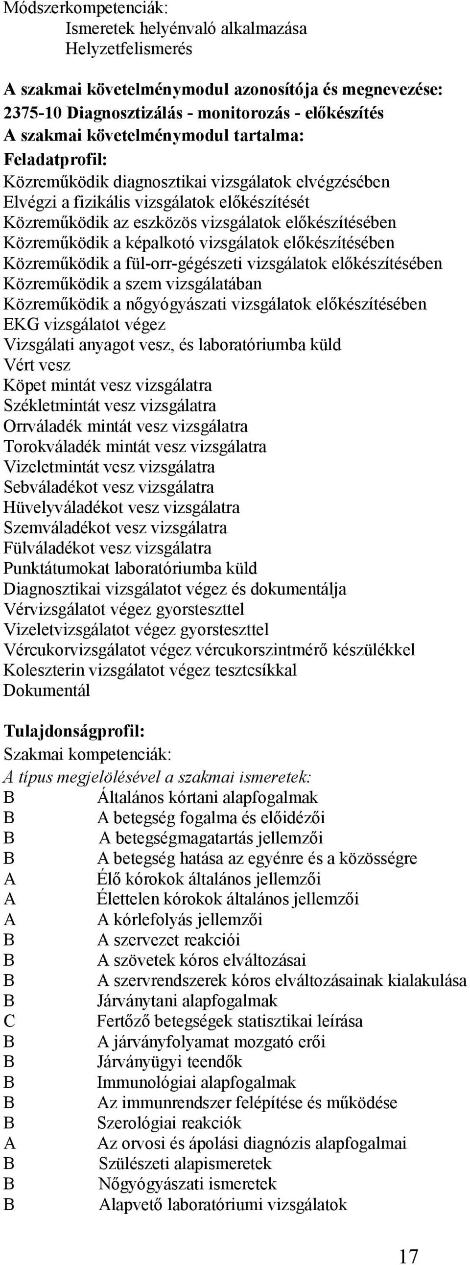 Közreműködik a képalkotó vizsgálatok előkészítésében Közreműködik a fül-orr-gégészeti vizsgálatok előkészítésében Közreműködik a szem vizsgálatában Közreműködik a nőgyógyászati vizsgálatok