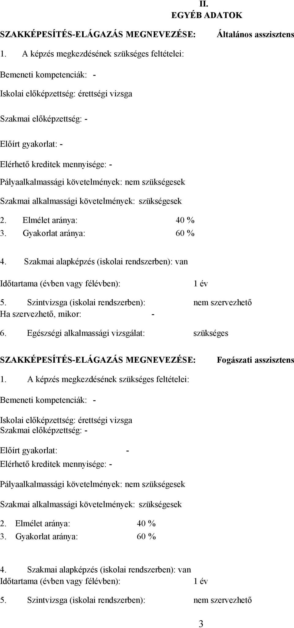 Pályaalkalmassági követelmények: nem szükségesek Szakmai alkalmassági követelmények: szükségesek 2. Elmélet aránya: 40 % 3. Gyakorlat aránya: 60 % 4.