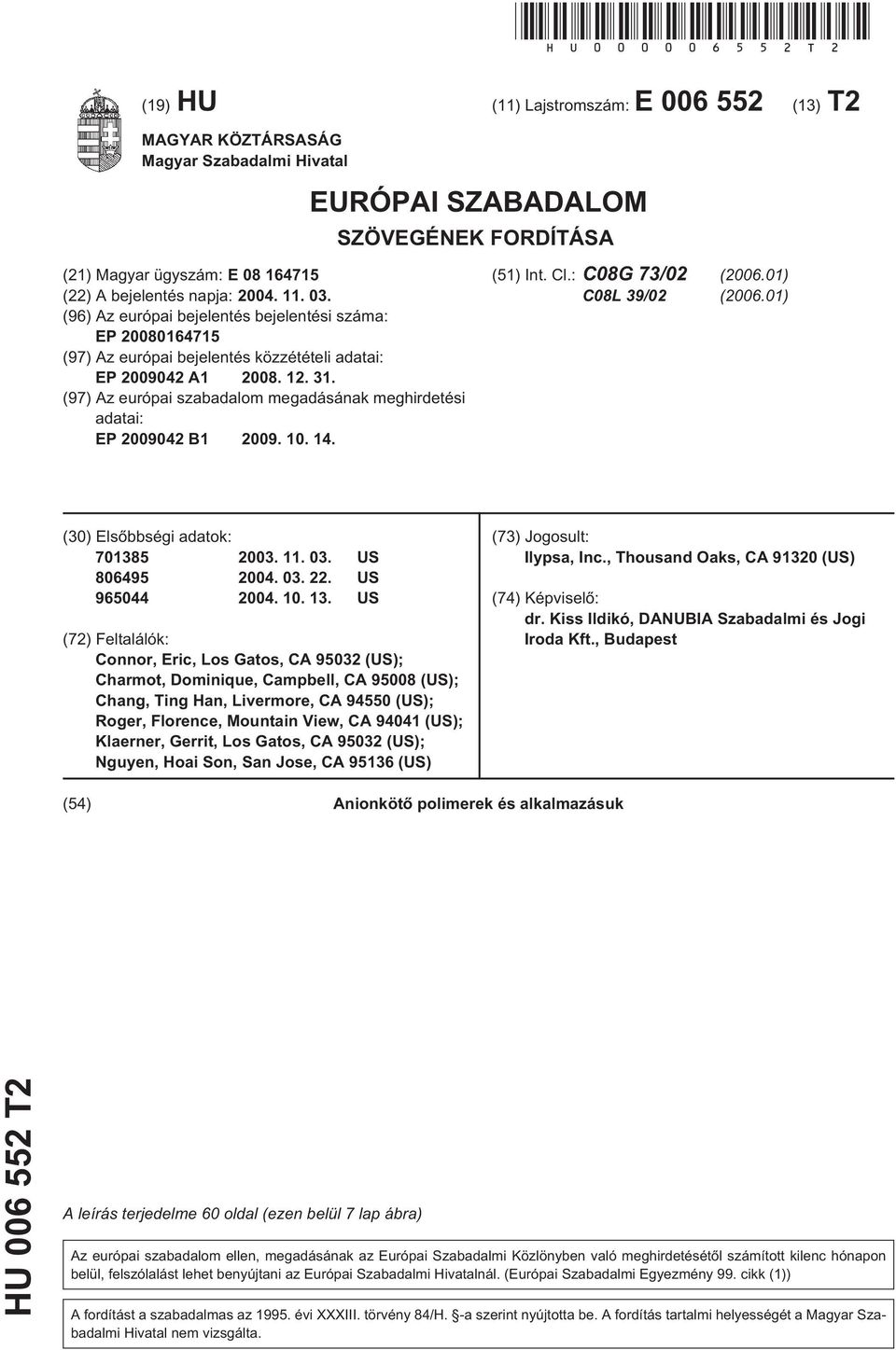 (96) Az európai bejelentés bejelentési száma: EP 08016471 (97) Az európai bejelentés közzétételi adatai: EP 09042 A1 08. 12. 31.