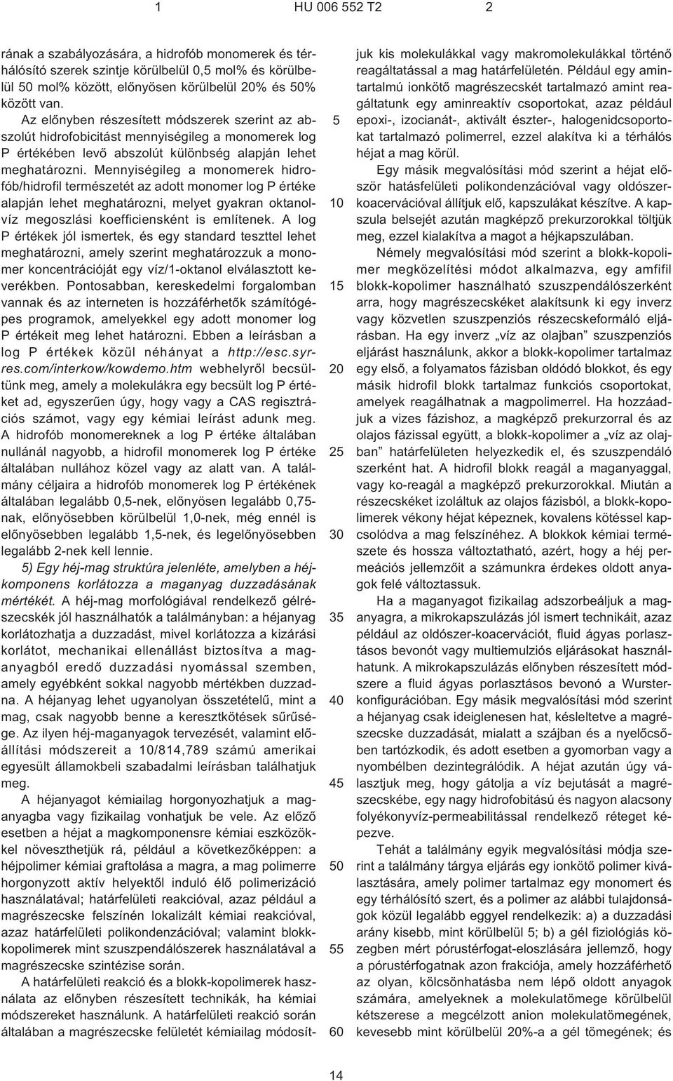 Mennyiségileg a monomerek hidrofób/hidrofil természetét az adott monomer log P értéke alapján lehet meghatározni, melyet gyakran oktanolvíz megoszlási koefficiensként is említenek.