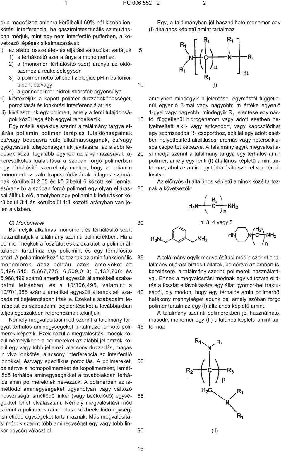 fiziológiás ph¹n és tonicitáson; és/vagy 4) a gerincpolimer hidrofil/hidrofób egyensúlya ii) kiértékeljük a kapott polimer duzzadóképességét, porozitását és ionkötési interferenciáját; és iii)