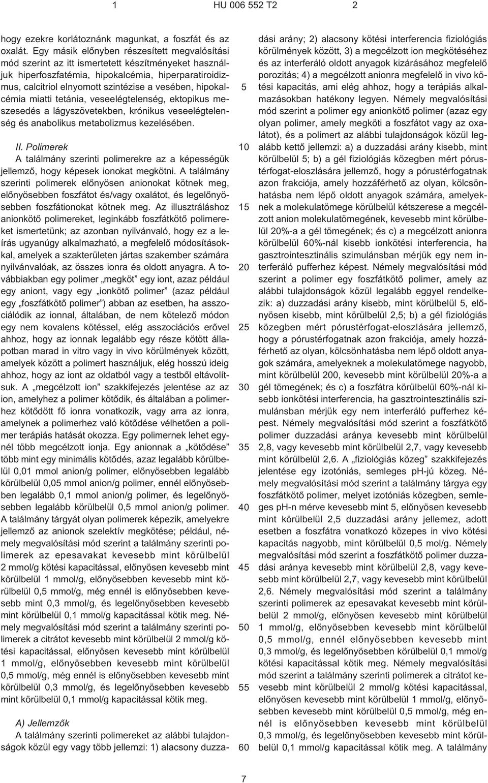 hipokalcémia miatti tetánia, veseelégtelenség, ektopikus meszesedés a lágyszövetekben, krónikus veseelégtelenség és anabolikus metabolizmus kezelésében. II.