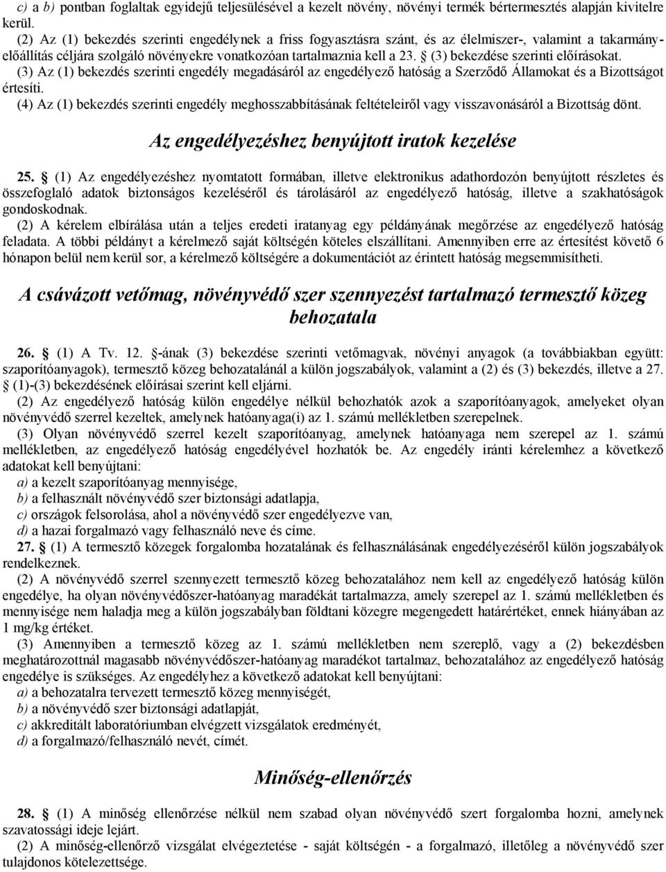 (3) bekezdése szerinti előírásokat. (3) Az (1) bekezdés szerinti engedély megadásáról az engedélyező hatóság a Szerződő Államokat és a Bizottságot értesíti.