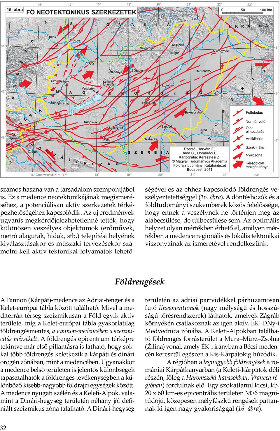 ) telepítési helyének kiválasztásakor és műszaki tervezésekor számolni kell aktív tektonikai folyamatok lehető- ségével és az ehhez kapcsolódó földrengés veszélyeztetettséggel (16. ábra).